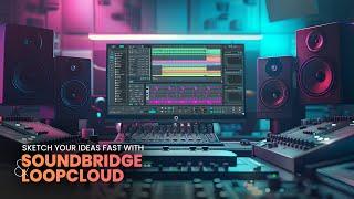 Sketch Your Ideas Fast With SoundBridge and Loopcloud