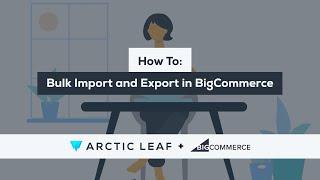 How To: Bulk Import and Export in BigCommerce