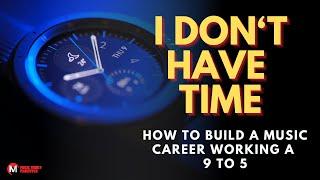 I Don’t Have Time!: How to build a music career working a 9 to 5