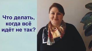 Что делать, когда все идет не так?