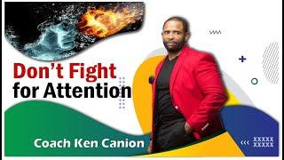 Don’t Fight for Attention || Coach Ken Canion