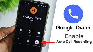 Google Dialer Enable Auto Call Recording On Any Android