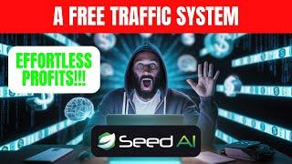 Seed AI Review: A Free Traffic System for Effortless Profits!!!