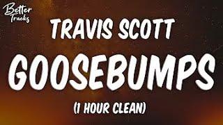 Travis Scott   Goosebumps ft  Kendrick Lamar 1 Hour Clean  Goosebumps 1 Hour Clean