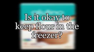 Is it okay to keep flour in the freezer?