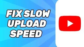 How to Fix Slow Upload Speed on your YouTube Channel (FIXED)
