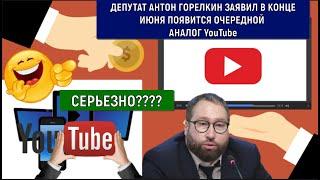 Депутат Горелкин заявил в конце июня появится очередной аналог YouTube