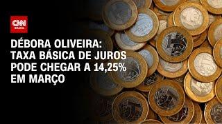 Débora Oliveira: Taxa básica de juros pode chegar a 14,25% em março | LIVE CNN