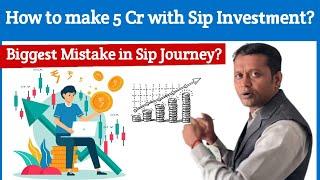 How to make 5 Cr with Sip Investment?Biggest Mistake in Sip Journey?