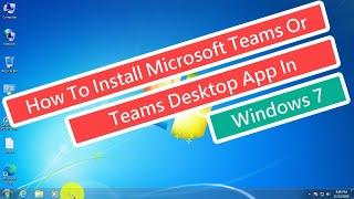 How To Install Microsoft Teams Or Teams Desktop App In Windows 7