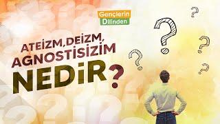 Ateizm, Deizm. Agnostisizim Nedir?