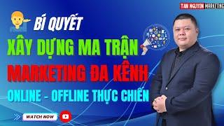 Bí Quyết Xây Dựng Ma Trận Marketing Đa Kênh - Online Offline Thực Chiến | Tân Nguyễn Marketing