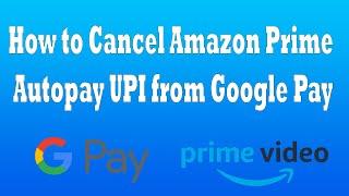 How to Cancel Amazon Prime Autopay UPI from Google Pay
