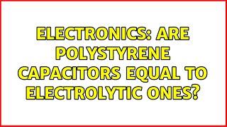 Electronics: Are polystyrene capacitors equal to electrolytic ones?