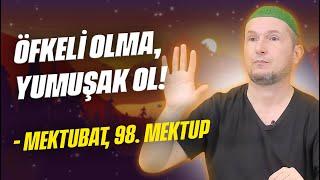 Öfkeli olma, yumuşak ol! – Mektubat, 98. Mektup / Kerem Önder