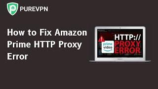 How to Fix Amazon Prime Proxy Error Using Easy Steps