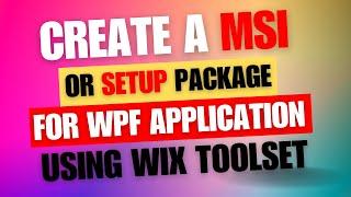 Step-by-Step Guide: Creating a MSI/Setup Package for C# using WiX Toolset
