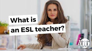 What is an ESL teacher?