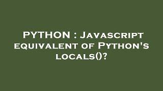 PYTHON : Javascript equivalent of Python's locals()?