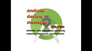 Android Device Manager - ERROR - x86 emulation currently requires hardware acceleration