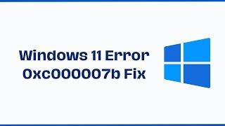 Windows 11 Error 0xc000007b Fix