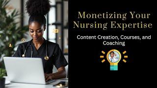  Monetizing Your Nursing Expertise: Content Creation, Courses, and Coaching Freebie! 