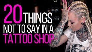 20 THINGS NOT TO SAY IN A TATTOO SHOPForbidden phrases according to tattoo artists