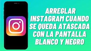 Cómo arreglar Instagram cuando se queda atascada con la pantalla blanco y negro