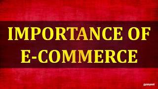 IMPORTANCE OF E COMMERCE