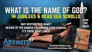 What Is The Name of God In Jubilees & The Dead Sea Scrolls? Answers In Jubilees: Part 17