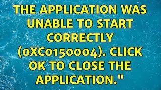 The application was unable to start correctly (0xc0150004). Click OK to close the application."