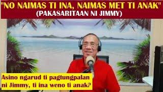 Dear Manong Nemy - Story of Jimmy - "No Naimas Ti Ina, Naimas Met Ti Anak"