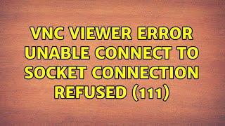 vnc viewer error: unable connect to socket: Connection refused (111) (2 Solutions!!)