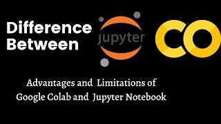 Google Colab Vs Jupyter Notebook | Differences, Advantages, and Limitations