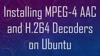 Installing MPEG-4 AAC and H.264 Decoders on Ubuntu