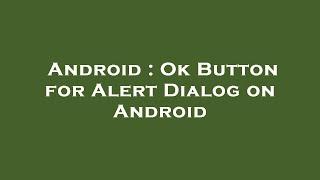 Android : Ok Button for Alert Dialog on Android