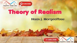 Realist Theory, Theory of Realism Morgenthau Six principles of Realism Happy Time DB