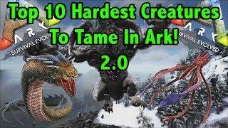 TOP 10 HARDEST CREATURES TO TAME IN ARK SURVIVAL EVOLVED!! || ARK SURVIVAL EVOLVED!