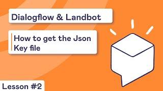 How to get the Json Key file | Lesson #2 | Dialogflow & Landbot