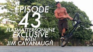 EPISODE 43: FLATMATTERS ONLINE EXCLUSIVE WITH JIM CAVANAUGH