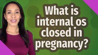 What is internal os closed in pregnancy?