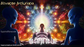 Arcturianos - Ativação do Corpo de Luz e DNA Espiritual - Meditação guiada com resultados imediatos