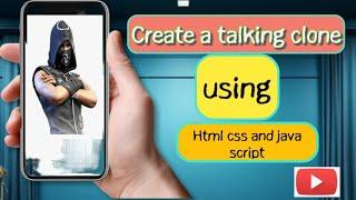 Create a Talking clone using html CSS and java script