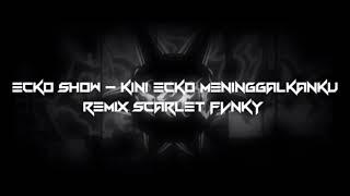 IH ABANG JAHAT (SCARLET FVNKY REMIX) ECKO SHOW feat. INTAN LEMBATA - KINI ECKO PERGI MENINGGALKANKU