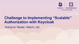 Challenge to Implementing “Scalable” Authorization with Keycloak - Yoshiyuki Tabata, Hitachi, Ltd.