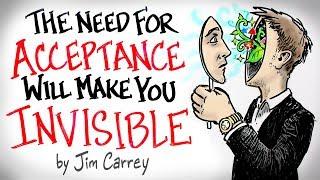 the NEED for Acceptance Will Make You INVISIBLE - Jim Carrey
