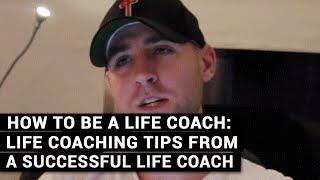 How To Be A Life Coach: Life Coaching Tips From A Successful Life Coach