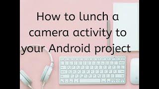 How to use a camera activity in  android studio by android gyan