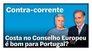 Costa no Conselho Europeu é bom para Portugal? | Contra-Corrente em direto na Rádio Observador