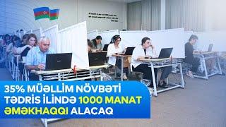 “Təxminən 35% müəllim yeni tədris ilində 1000 manat və daha yuxarı əməkhaqqı alacaq.”